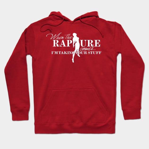 When the Rapture Comes, I'm Taking Your Stuff Hoodie by LeftWingPropaganda